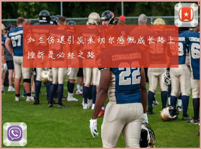 加兰伤退引发米切尔感慨成长路上挫折是必经之路