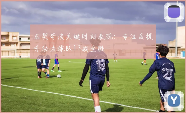 东契奇谈关键时刻表现：专注度提升助力球队13战全胜