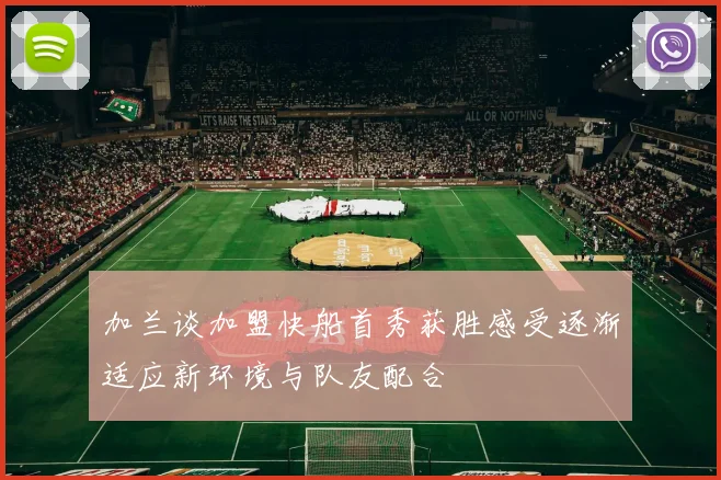 加兰谈加盟快船首秀获胜感受逐渐适应新环境与队友配合